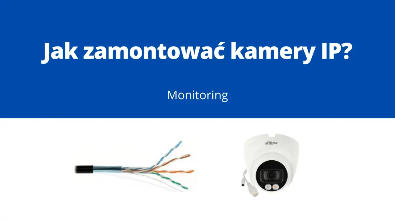 Przewody sieciowe i kamera IP Dahua. Dowiedz się, jak wykonać podłączenie kamery IP do monitoringu.