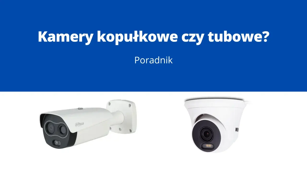 Porównanie kamer kopułkowych i tubowych. Na zdjęciu widać dwie kamery: jedną tubową z logo Dahua i jedną kopułkową.