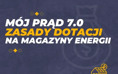 Mój prąd 7.0: zasady dotacji na magazyny energii. Zdobądź dofinansowanie na magazyn energii i oszczędzaj!