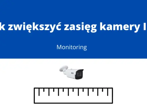 Jak zwiększyć zasięg kamer monitoringu? Grafika przedstawia kamerę IP i linijkę, sugerując pytanie o zasięg monitoringu.