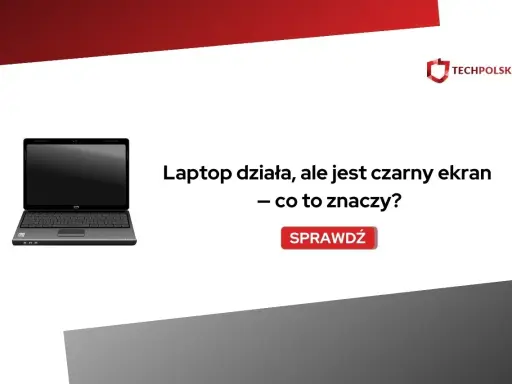 Laptop działa, ale jest czarny ekran. Dowiedz się, co to oznacza i jak rozwiązać problem.