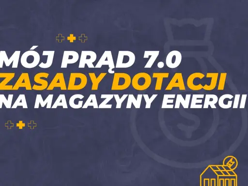 Mój prąd 7.0: zasady dotacji na magazyny energii. Zdobądź dofinansowanie na magazyn energii i oszczędzaj!