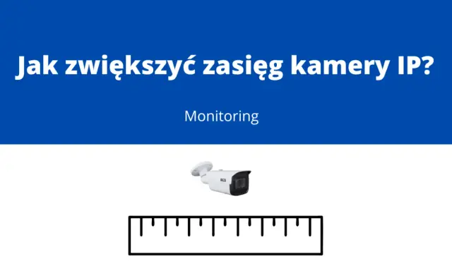 Jak zwiększyć zasięg kamer monitoringu? Grafika przedstawia kamerę IP i linijkę, sugerując pytanie o zasięg monitoringu.