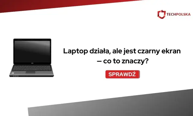 Laptop działa, ale jest czarny ekran. Dowiedz się, co to oznacza i jak rozwiązać problem.