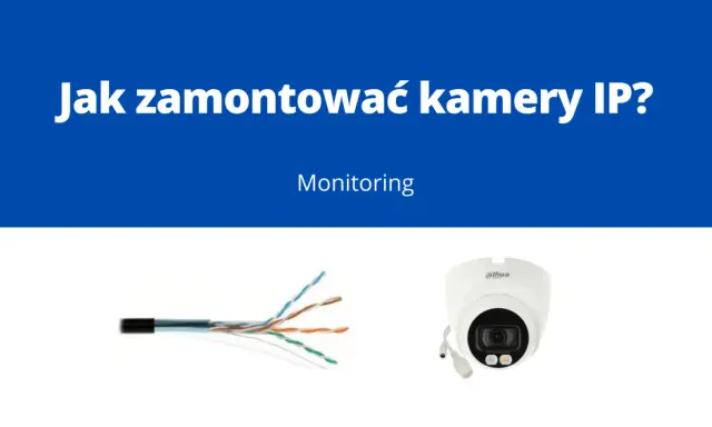 Przewody sieciowe i kamera IP Dahua. Dowiedz się, jak wykonać podłączenie kamery IP do monitoringu.