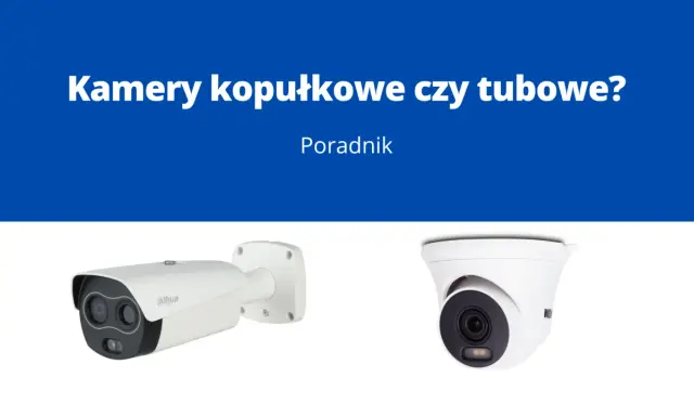 Porównanie kamer kopułkowych i tubowych. Na zdjęciu widać dwie kamery: jedną tubową z logo Dahua i jedną kopułkową.